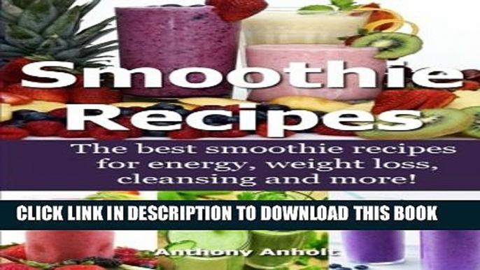 New Book Smoothie Recipes: The best smoothie recipes for increased energy, weight loss, cleansing