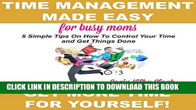 [New] Time Management Made Easy for Busy Moms: 5 Simple Tips on How to Control Your Time and Get