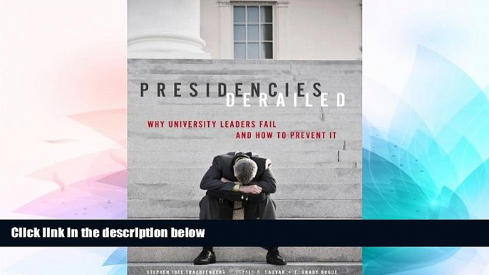 Must Have PDF  Presidencies Derailed: Why University Leaders Fail and How to Prevent It  Best