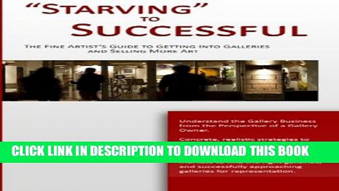 [PDF] "Starving" to Successful: The Fine Artist s Guide to Getting Into Galleries and Selling More