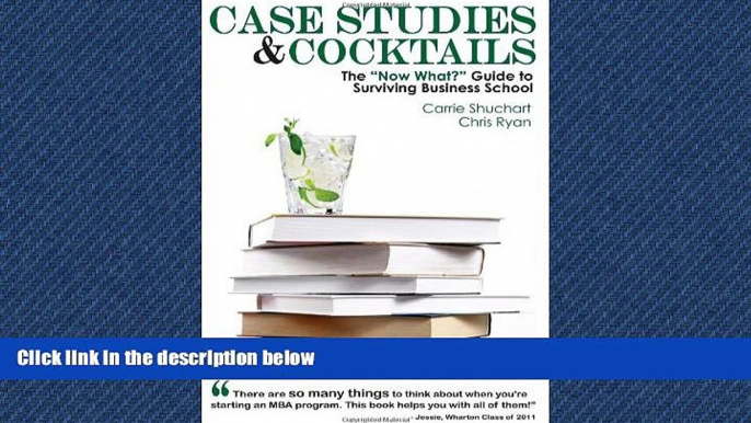 FREE DOWNLOAD  Case Studies   Cocktails: The "Now What?" Guide to Surviving Business School READ