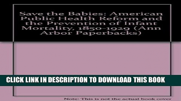 Save the Babies: American Public Health Reform and the Prevention of Infant Mortality, 1850-1929