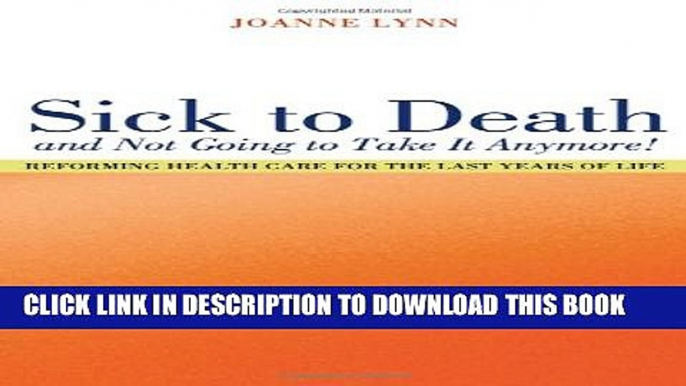 Sick To Death and Not Going to Take It Anymore!: Reforming Health Care for the Last Years of Life