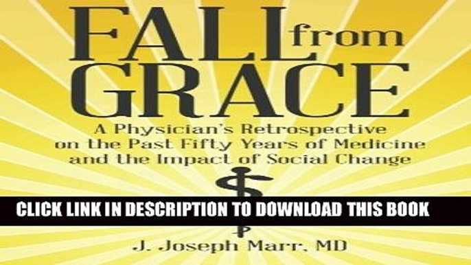 Fall from Grace: A Physician s Retrospective on the Past Fifty Years of Medicine and the Impact of