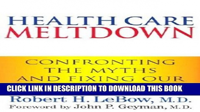 Health Care Meltdown: Confronting the Myths   Fixing Our Failing System Paperback