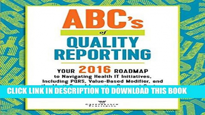 ABC s of Quality Reporting: Your 2016 Roadmap to Navigating Health IT Initiatives, Including PQRS,