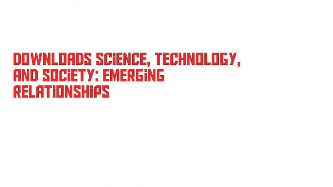 Downloads Science, Technology, and Society: Emerging Relationships