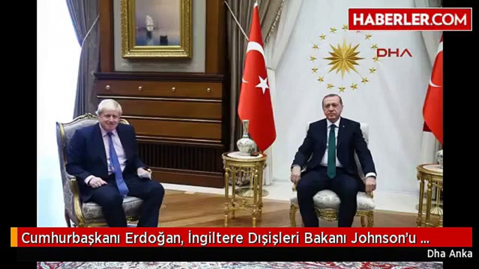 Cumhurbaşkanı Erdoğan, İngiltere Dışişleri Bakanı Johnson'u Kabul Etti