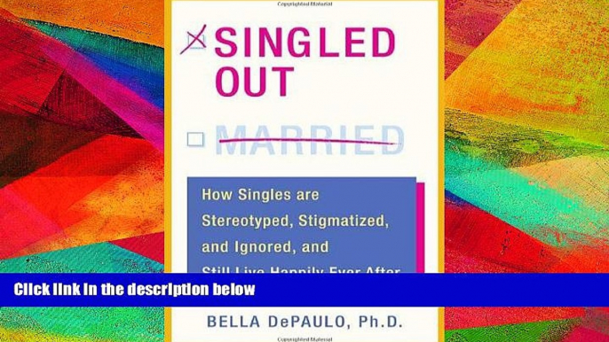 FREE DOWNLOAD  Singled Out: How Singles are Stereotyped, Stigmatized, and Ignored, and Still Live