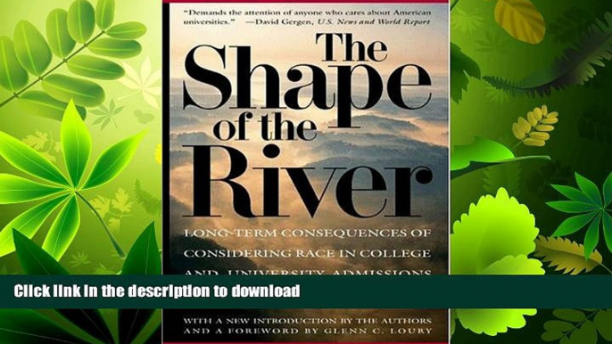 READ BOOK  The Shape of the River: Long-Term Consequences of Considering Race in College and