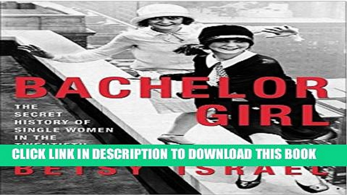 [PDF] Bachelor Girl: The Secret History of Single Women in the Twentieth Century Full Online