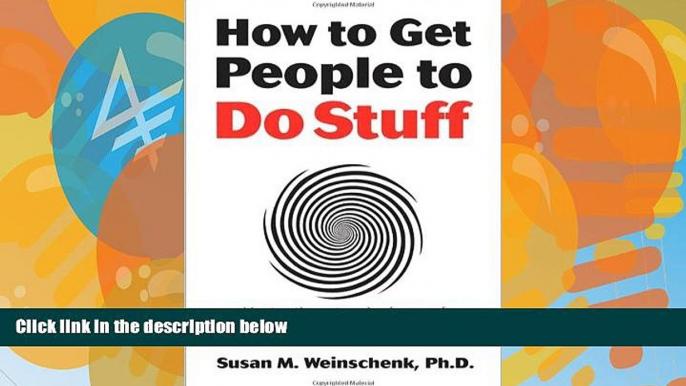 Big Deals  How to Get People to Do Stuff: Master the art and science of persuasion and motivation