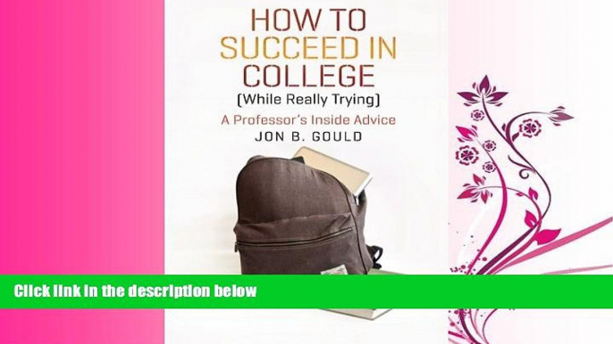 FULL ONLINE  How to Succeed in College (While Really Trying): A Professor s Inside Advice