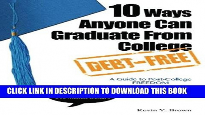 [PDF] 10 Ways Anyone Can Graduate From College Debt-Free: A Guide to Post-College Freedom Popular