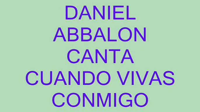 DANIEL ABBALON CANTA CUANDO VIVAS CONMIGO