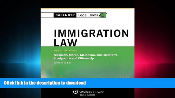 READ THE NEW BOOK Casenotes Legal Briefs: Immigration Law Keyed to Aleinikoff, Martin, Motomura,