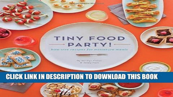 [PDF] Tiny Food Party!: Bite-Size Recipes for Miniature Meals Full Online