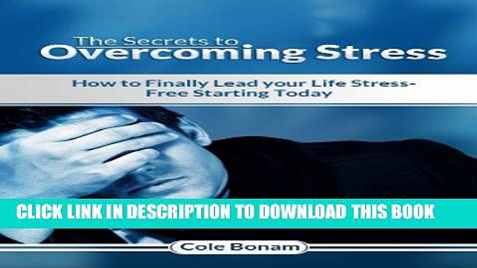 [PDF] The Secrets to Overcoming Stress: How To Finally Lead Your Life Stress-Free Starting Today