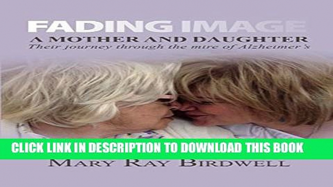 [PDF] Fading Image: A Mother and Daughter Their Journey Through the Mire of Alzheimer s Popular