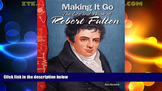 Big Deals  Making It Go: The Life and Work of Robert Fulton: Physical Science (Science Readers)