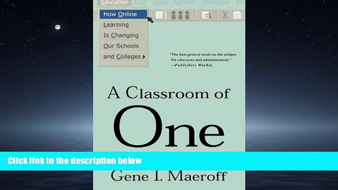 READ book  A Classroom of One: How Online Learning Is Changing our Schools and Colleges  FREE