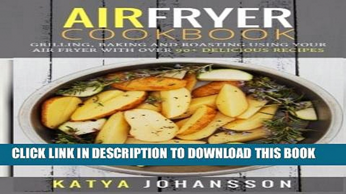 [PDF] Air Fryer Cookbook: Grilling, Baking and Roasting Using Your Air Fryer With Over 90+