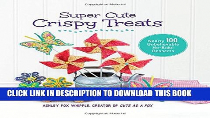 [PDF] Super Cute Crispy Treats: Nearly 100 Unbelievable No-Bake Desserts Popular Collection