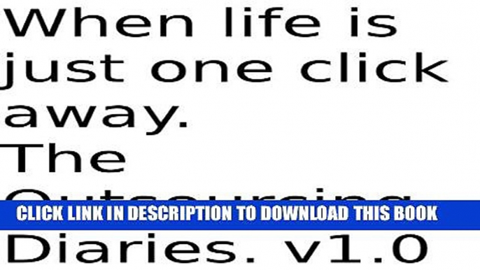 [PDF] When Life Is Just One Click Away. The Outsourcing Diaries. Popular Colection