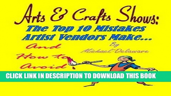 [Ebook] Arts   Crafts Shows: The Top 10 Mistakes Artist Vendors Make... And How to Avoid Them!