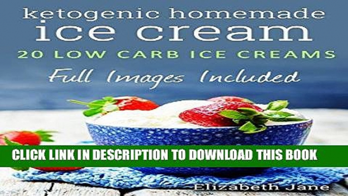 Ebook Ice Cream: Ketogenic Homemade Ice Cream (Paleo / Gluten Free): 20 Low-Carb, High-Fat,