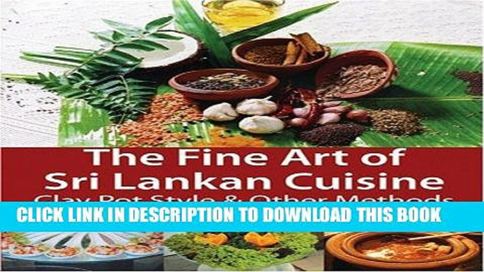 [New] PDF The Fine Art of Sri Lankan Cuisine: Clay Pot Style and Other Methods by Disna