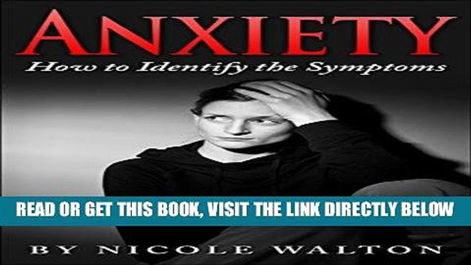 Read Now Anxiety: How To Identify The Symptoms (Anxiety Disorders, anxiety Self Help, Anxiety