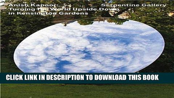 Ebook Anish Kapoor: Turning the World Upside Down in Kensington Gardens Free Read