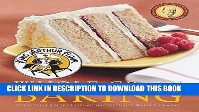 [New] Ebook King Arthur Flour Whole Grain Baking: Delicious Recipes Using Nutritious Whole Grains