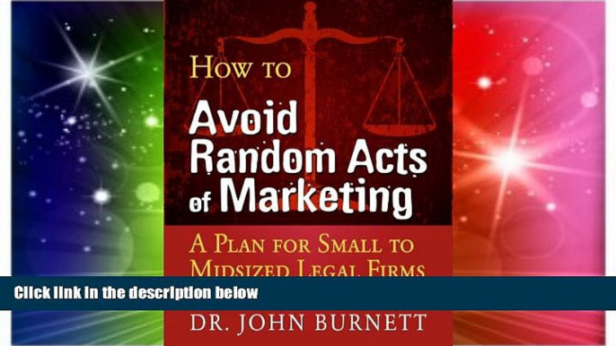 READ FULL  How to Avoid Random Acts of Marketing: A Plan for Small to Midsized Legal Firms  READ