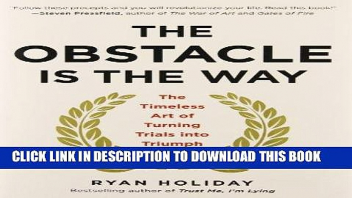 Best Seller The Obstacle Is the Way: The Timeless Art of Turning Trials into Triumph Free Read