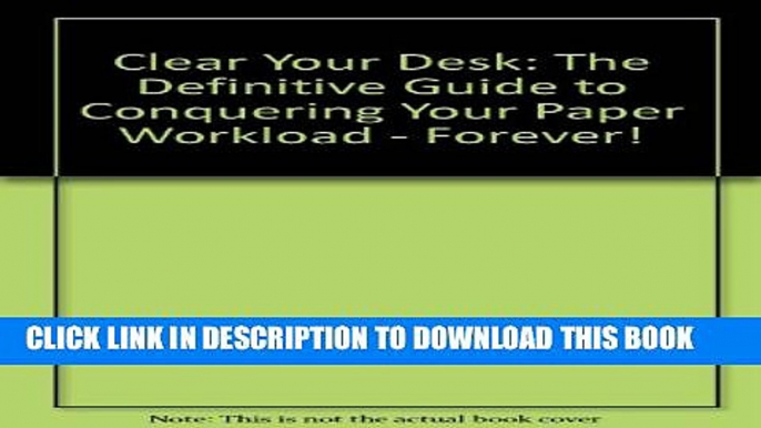 New Book Clear Your Desk: The Definitive Guide to Conquering Your Paper Workload - Forever!