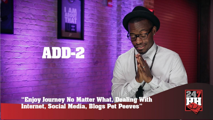 Add-2 - Enjoy Journey No Matter What & Dealing With Internet, Social Media, Blogs Pet Peeves (247HH Exclusive) (247HH Exclusive)