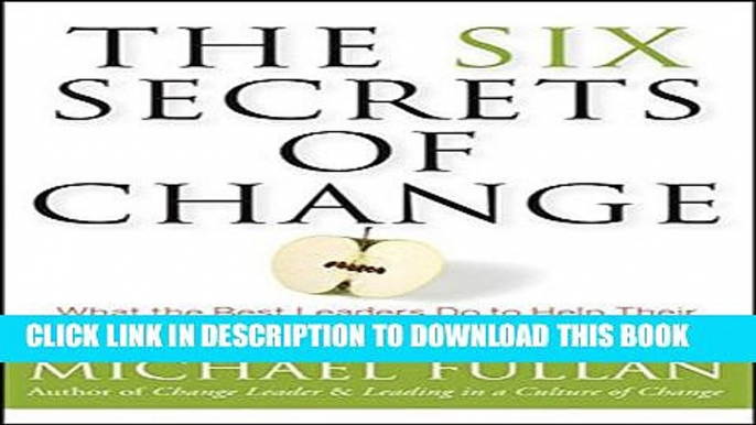 [PDF] The Six Secrets of Change: What the Best Leaders Do to Help Their Organizations Survive and