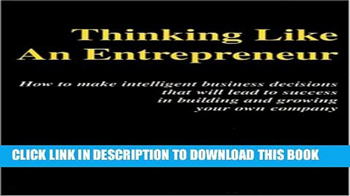 [PDF] Thinking Like An Entrepreneur: How To Make Intelligent Business Decisions That Will Lead To