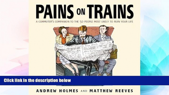 Big Deals  Pains on Trains: The Commuter s Guide to the 50 Most Irritating Travelling Companions