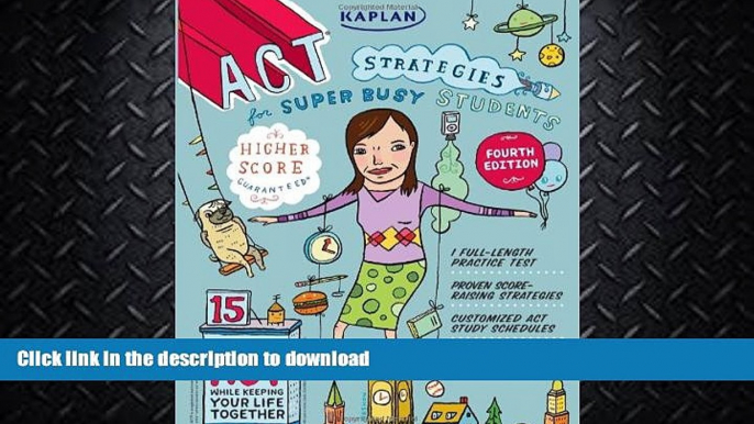 EBOOK ONLINE  Kaplan ACT Strategies for Super Busy Students: 15 Simple Steps to Tackle the ACT