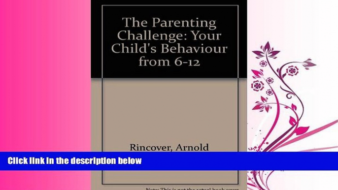 For you Parenting Challenge: Your Child s Behavior from 6-12