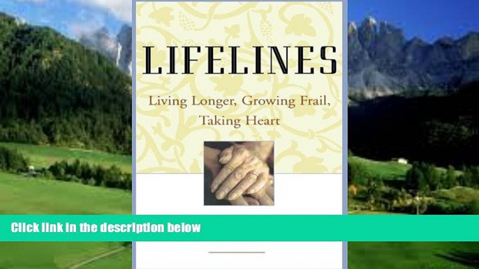 Big Deals  Lifelines: Living Longer, Growing Frail, Taking Heart  Full Ebooks Best Seller