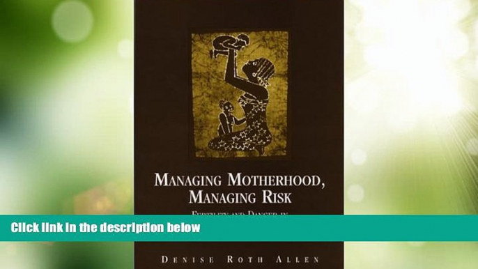 Big Deals  Managing Motherhood, Managing Risk: Fertility and Danger in West Central Tanzania  Best