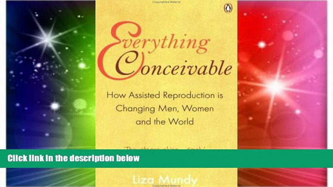 READ FULL  EVERYTHING CONCEIVABLE: HOW ASSISTED REPRODUCTION IS CHANGING MEN, WOMEN AND THE WORLD