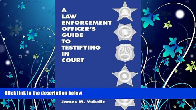 FULL ONLINE  A Law Enforcement Officer s Guide to Testifying in Court