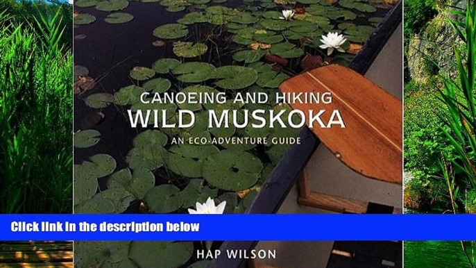 Big Deals  Canoeing and Hiking Wild Muskoka: An Eco-Adventure Guide  Full Read Best Seller