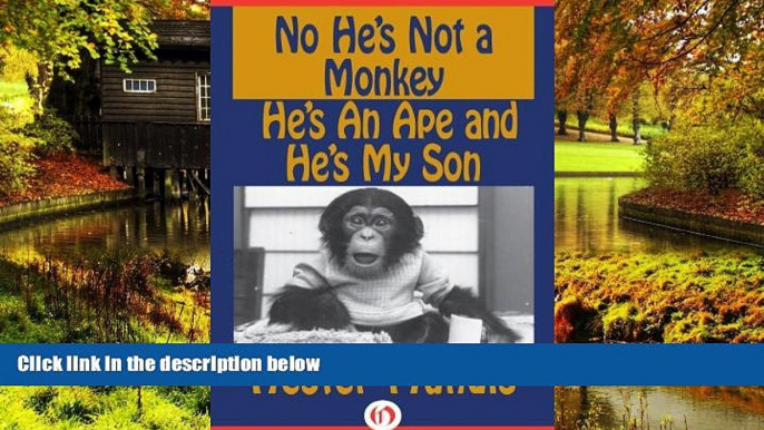 READ FULL  No He s Not a Monkey, He s an Ape and He s My Son  READ Ebook Full Ebook