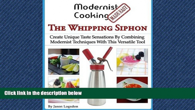 Online eBook Modernist Cooking Made Easy: The Whipping Siphon: Create Unique Taste Sensations By